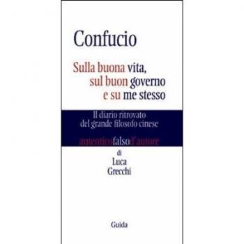 Confucio. Sulla buona vita, sul buon governo e su me stesso. Il diario ritrovato del grande filosofo cinese