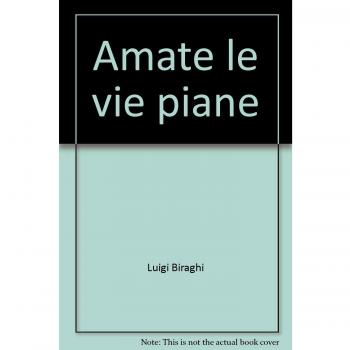 Amate le vie piane. Sentieri di riflessione e preghiera con Don Luigi Biraghi