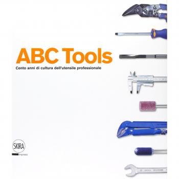 ABC Tools. Cento anni di cultura dell'utensile professionale. Ediz. italiana e inglese