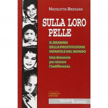 Sulla loro pelle. Il dramma della prostituzione infantile nel mondo. Una denuncia per vincere l'indifferenza