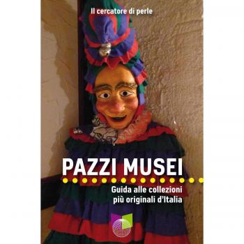 Pazzi musei. Guida alle collezioni più originali d'Italia