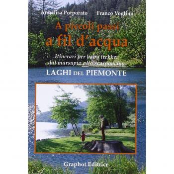 A piccoli passi a fil d'acqua. Laghi del Piemonte. Itinerari per baby trekker dal marsupio allo scarponcino