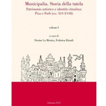 Municipalia. Storia della tutela. Patrimonio artistico e identità locali. Pisa, Forlì e altri casi (sec. XIX-XX) (Vol. 2)