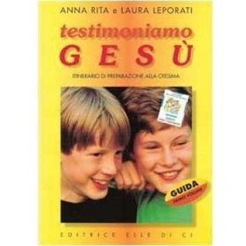 Testimoniamo Gesù. Itinerario di preparazione alla cresima. Guida per il catechista (Vol. 1)