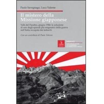 Il mistero della missione giapponese. Valli del Pasubio, giugno 1944: la soluzione di uno degli episodi più enigmatici della guerra nell'Italia occupata dai tedeschi