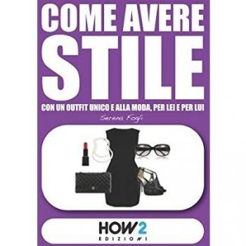 COME AVERE STILE: Con un Outfit Unico e alla Moda, per Lei e per Lui
