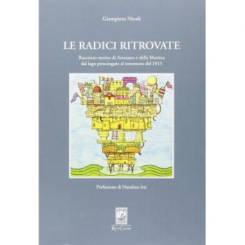 Le radici ritrovate. Racconto storico di Avezzano e delle Marsica dal lago prosciugato al terremoto del 1915