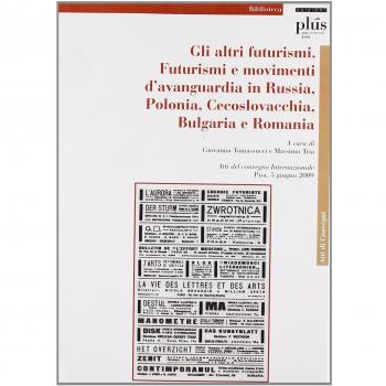 Gli altri Futurismi. Futurismi e movimenti d'avanguardia in Russia, Polonia, Cecoslovacchia, Bulgaria e Romania. Atti del convegno internazionale (Pisa, giugno 2009)