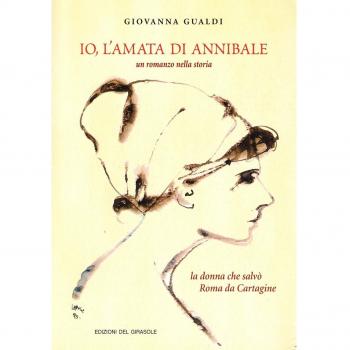 Io, l'amata di Annibale. Un romanzo nella storia. La donna che salvò Roma da Cartagine