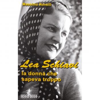 Lea Schiavi. La donna che sapeva troppo