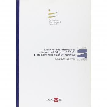 L'atto notarile informatico: riflessioni sul D.Lgs. 110/2010, profili sostanziali e aspetti operativi. Atti del Convegno (Milano, 28 maggio; Firenze, 29 Ottobre 2010)